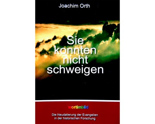 Sie konnten nicht schweigen - Die Neudatierung der Evangelien in der historischen Forschung von Joachim Orth